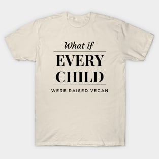 What If Every Child Were Raised Vegan Tee - Dark Lettering T-Shirt